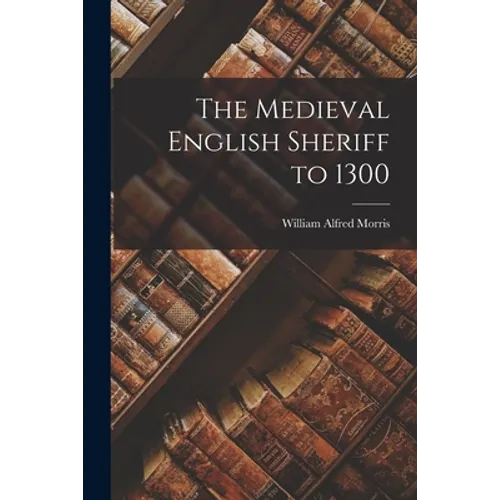 The Medieval English Sheriff to 1300