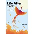 Life After Tech (printed by Ingram Spark): Redefine Yourself and Discover New Work Opportunities