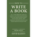 How to Write a Book: An 11-Step Process to Build Habits, Stop Procrastinating, Fuel Self-Motivation, Quiet Your Inner Critic, Bust Through