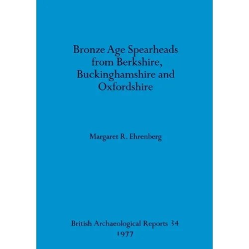Bronze Age Spearheads from Berkshire, Buckinghamshire and Oxfordshire