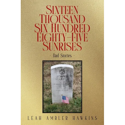 Sixteen Thousand Six Hundred Eighty-Five Sunrises: Dad Stories