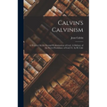 Calvin's Calvinism: A Treatise On the Eternal Predestination of God. (A Defence of the Secret Providence of God) Tr. by H. Cole