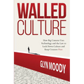 Walled Culture: How Big Content Uses Technology and the Law to Lock Down Culture and Keep Creators Poor