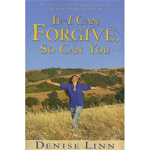 If I Can Forgive, So Can You: My Autobiography of How I Overcame My Past and Healed My Life (Revised)