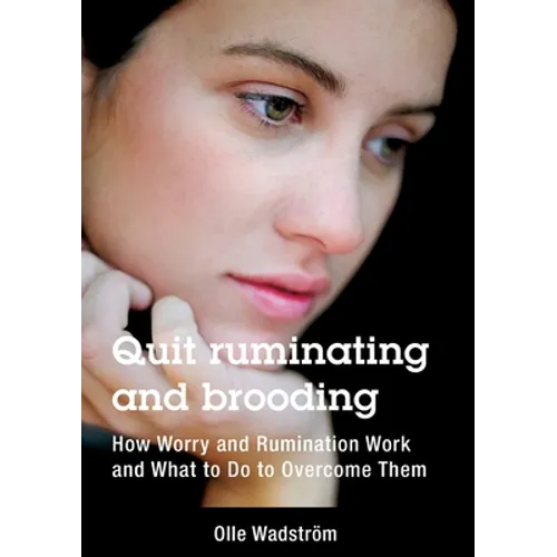 Quit ruminating and brooding: How Worry and Ruminating Work and What to Do to Overcome Them