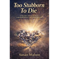 Too Stubborn to Die: Living Fully with Chronic Illness, Unbreakable Resolve, and Unshakeable Faith