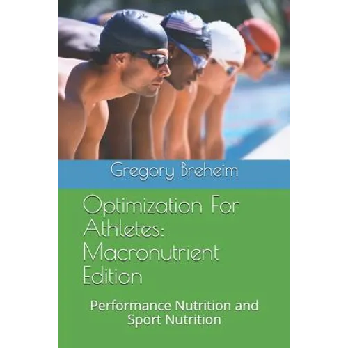 Optimization for Athletes: Macronutrient Edition: Performance Nutrition and Sport Nutrition