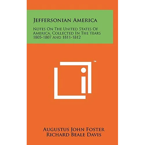 Jeffersonian America: Notes On The United States Of America, Collected In The Years 1805-1807 And 1811-1812