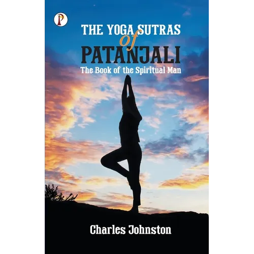 The Yoga Sutras of Patanjali: The Book of the Spiritual Man