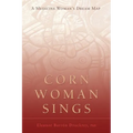 Corn Woman Sings: A Medicine Woman's Dream Map