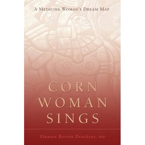 Corn Woman Sings: A Medicine Woman's Dream Map