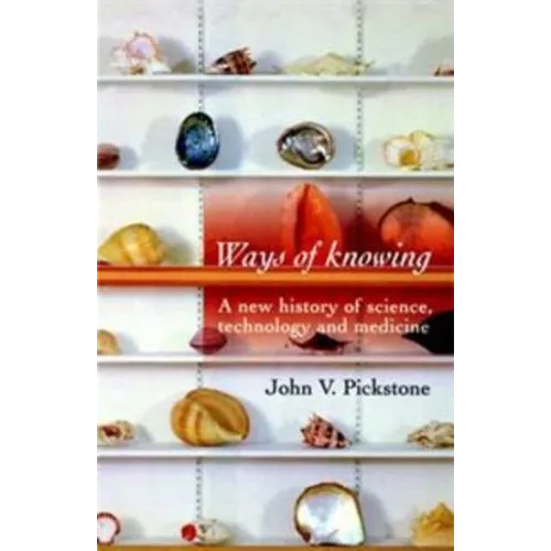 Ways of Knowing: A New History of Science, Technology and Medicine