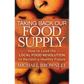 Taking Back Our Food Supply: How to Lead the Local Food Revolution to Reclaim a Healthy Future