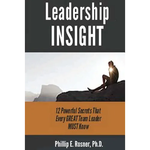 Leadership INSIGHT: 12 Powerful Secrets Every GREAT Team Leader