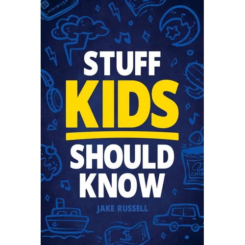 Stuff Kids Should Know: How to Build Confidence, Overcome Challenges, Learn Financial Literacy, Set Goals, Master Resilience, Develop a Positive Minds