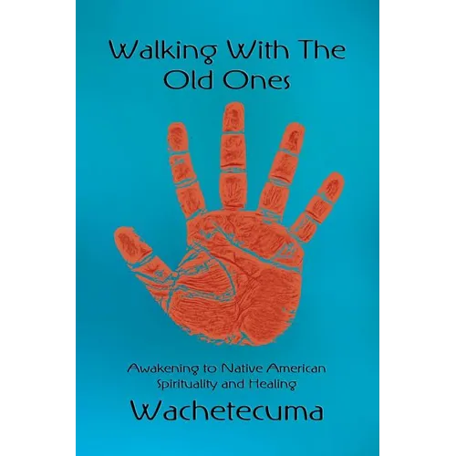 Walking With The Old Ones: Awakening to Native American Spirituality and Healing