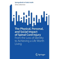 The Physical, Personal, and Social Impact of Spinal Cord Injury: From the Loss of Identity to Achieving a Life Worth Living