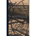 The Book of the Farm; Detailing the Labours of the Farmer, Farm-steward, Ploughman, Shepherd, Hedger, Farm-labourer, Field-worker, and Cattle-man