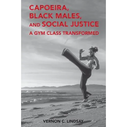Capoeira, Black Males, and Social Justice: A Gym Class Transformed