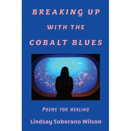 Breaking Up with the Cobalt Blues: Poems for Healing