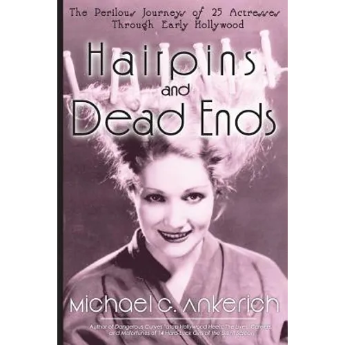 Hairpins and Dead Ends: The Perilous Journeys of 25 Actresses Through Early Hollywood