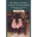 The Making of Women Artists in Victorian England: The Education and Careers of Six Professionals