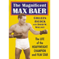 The Magnificent Max Baer: The Life of the Heavyweight Champion and Film Star