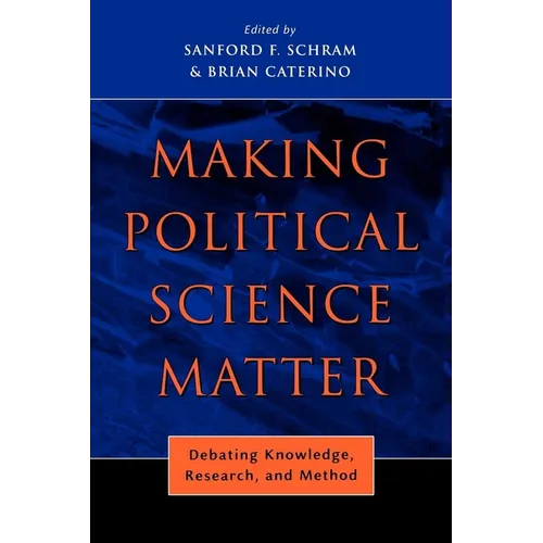 Making Political Science Matter: Debating Knowledge, Research, and Method