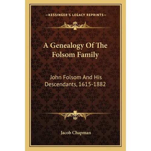 A Genealogy Of The Folsom Family: John Folsom And His Descendants, 1615-1882
