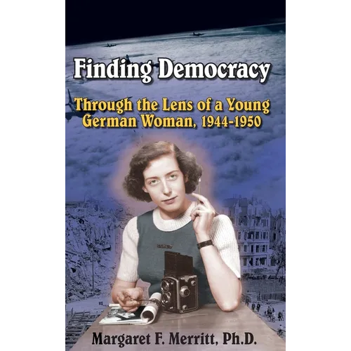 Finding Democracy Through the Lens of a Young German Woman, 1944-1950