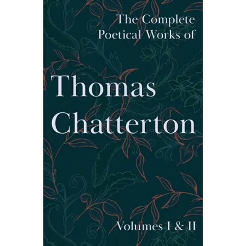 The Complete Poetical Works of Thomas Chatterton; Volumes I & II