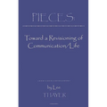 Pieces: Towards a Revisioning of Communication