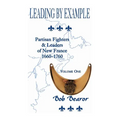 Leading By Example, Partisan Fighters & Leaders Of New France, 1660-1760: Volume One