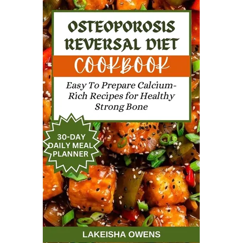 Osteoporosis Reversal Diet Cookbook: Easy to prepare calcium-rich recipes for healthy strong bones