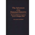 The Adventure of the Detected Detective: Sherlock Holmes in James Joyce's Finnegans Wake