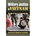 Military Justice in Vietnam: The Rule of Law in an American War