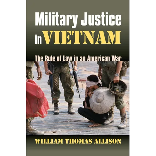 Military Justice in Vietnam: The Rule of Law in an American War