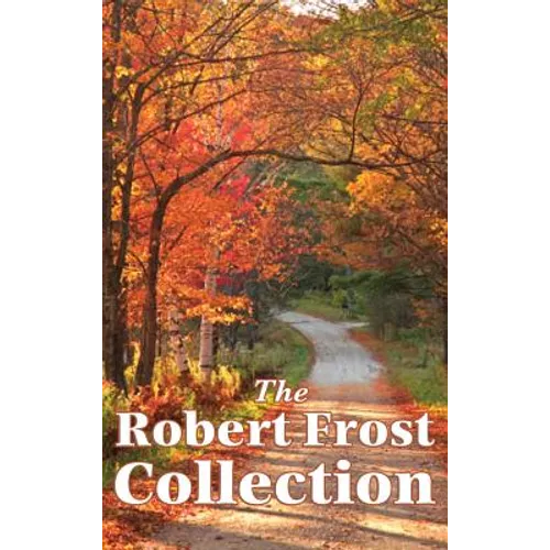 The Robert Frost Collection: A Collection of America's Most Beloved Poems