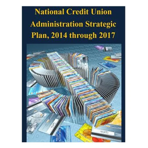National Credit Union Administration Strategic Plan, 2014 through 2017