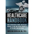 The Healthcare Handbook: How to Avoid Medical Errors, Find the Best Doctors, Be Your Own Patient Advocate & Get the Most from Healthcare