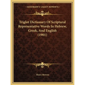 Triglot Dictionary Of Scriptural Representative Words In Hebrew, Greek, And English (1901)