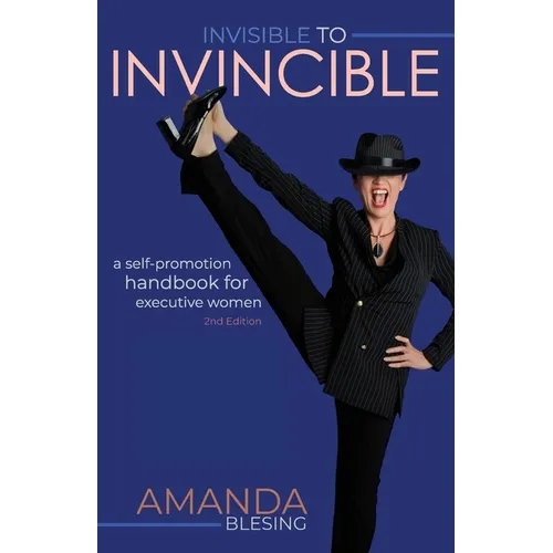 Invisible to Invincible: A self-promotion handbook for executive women