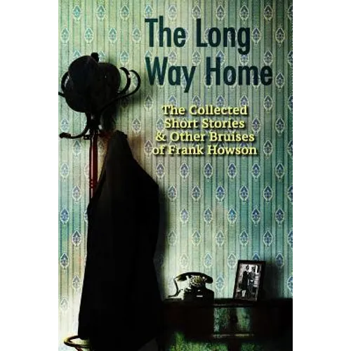 The Long Way Home: The Collected Short Stories & Other Bruises of Frank Howson