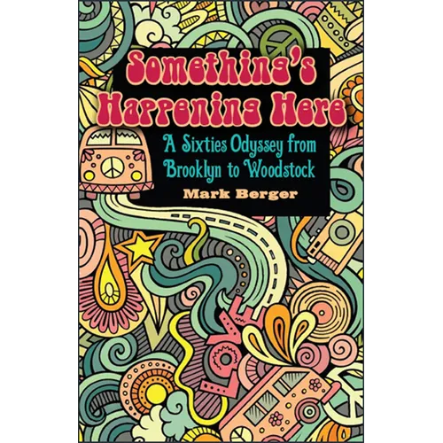 Something's Happening Here: A Sixties Odyssey from Brooklyn to Woodstock