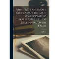 Some Facts and More Facts About the Self-styled "Pastor" Charles T. Russell (of Millennial Dawn Fame) [microform]