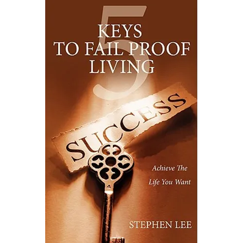 5 Keys to Fail Proof Living: Achieve the Relationships and Finances You Always Wanted