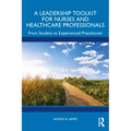 A Leadership Toolkit for Nurses and Healthcare Professionals: From Student to Experienced Practitioner