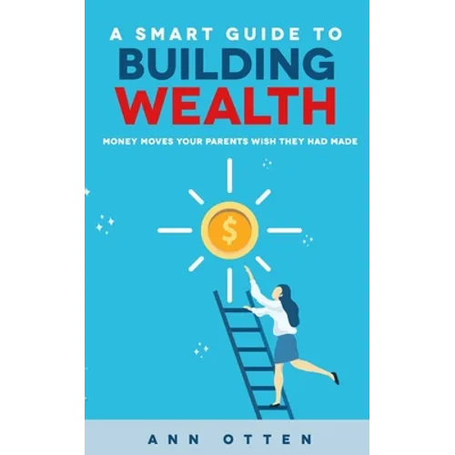 A Smart Guide to Building Wealth: Money Moves Your Parents Wish They Had Made