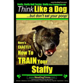 Staffy, Staffy Bull Terrier, Staffy Dog Training AAA AKC: Think Like a Dog But Don't Eat Your Poop!