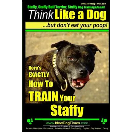 Staffy, Staffy Bull Terrier, Staffy Dog Training AAA AKC: Think Like a Dog But Don't Eat Your Poop!